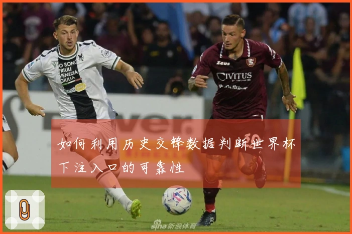 如何利用历史交锋数据判断世界杯下注入口的可靠性